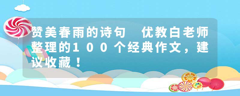 赞美春雨的诗句 优教白老师整理的100个经典作文，建议收藏！