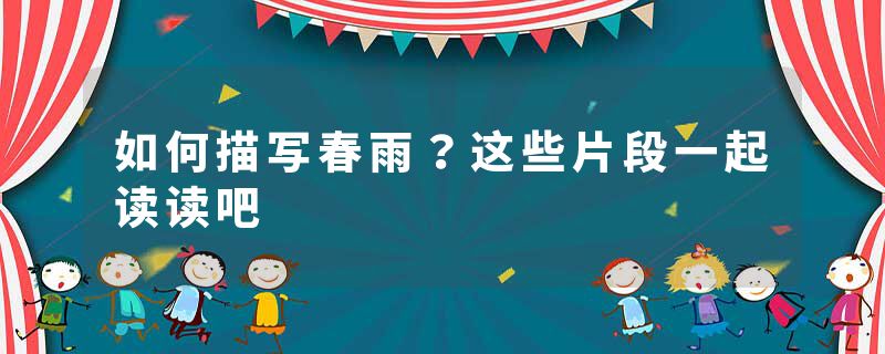 如何描写春雨？这些片段一起读读吧