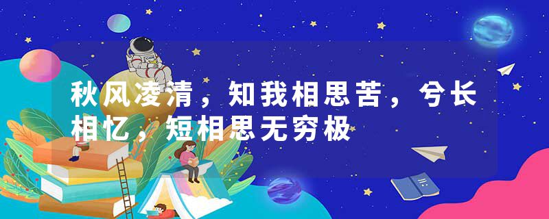 秋风凌清,知我相思苦,兮长相忆,短相思无穷极