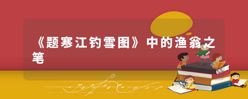 《题寒江钓雪图》中的渔翁之笔