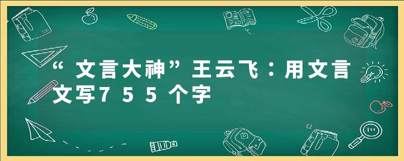 “文言大神”王云飞：用文言文写755个字