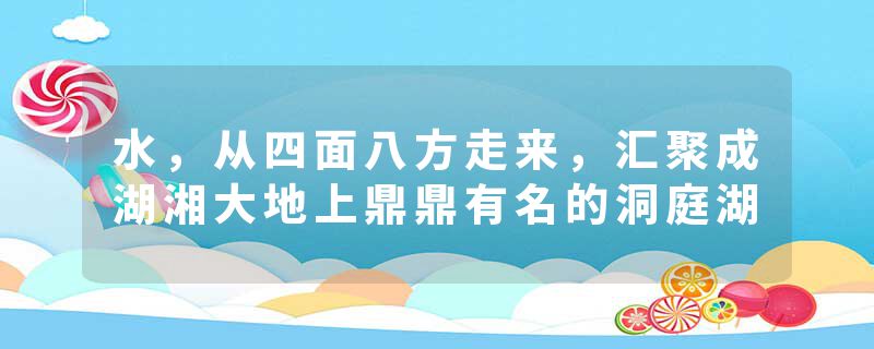 水，从四面八方走来，汇聚成湖湘大地上鼎鼎有名的洞庭湖