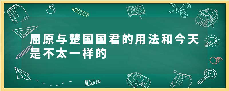 屈原与楚国国君的用法和今天是不太一样的