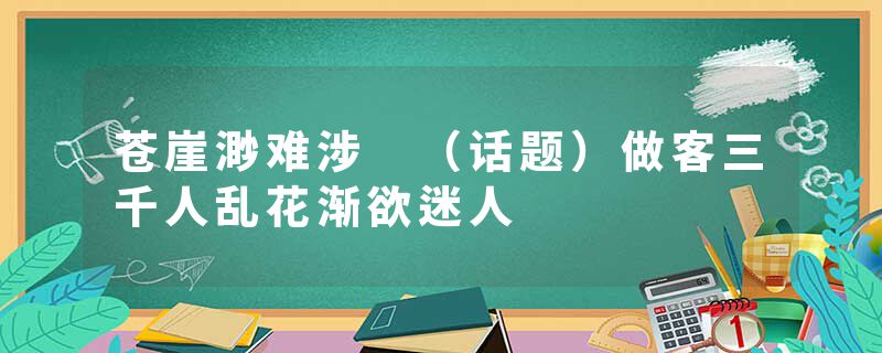 苍崖渺难涉 (话题)做客三千人乱花渐欲迷人