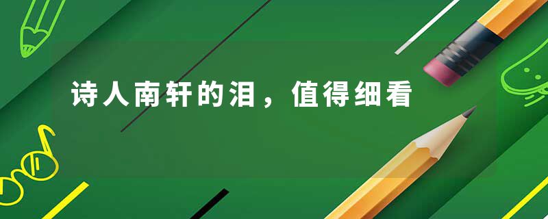 诗人南轩的泪，值得细看