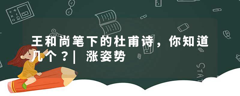 王和尚笔下的杜甫诗，你知道几个？|涨姿势