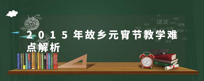 2015年故乡元宵节教学难点解析