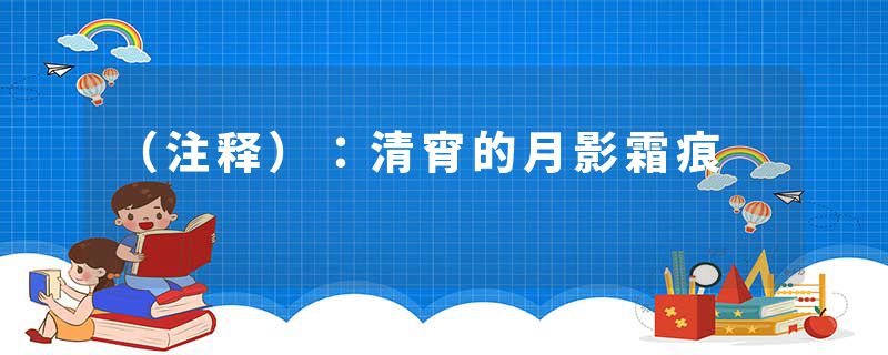 （注释）：清宵的月影霜痕