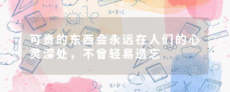 可贵的东西会永远在人们的心灵深处，不曾轻易遗忘