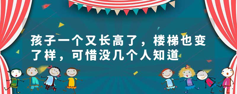 孩子一个又长高了，楼梯也变了样，可惜没几个人知道