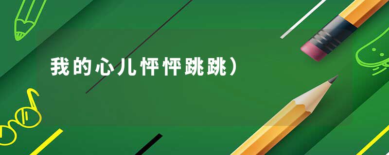 我的心儿怦怦跳跳）