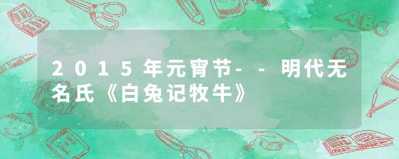 2015年元宵节--明代无名氏《白兔记牧牛》