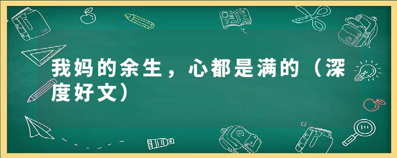 我妈的余生，心都是满的（深度好文）