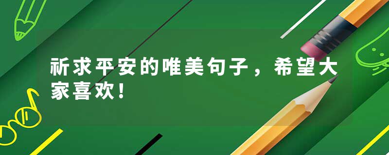 祈求平安的唯美句子，希望大家喜欢!