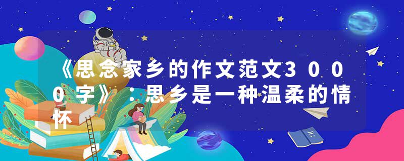 《思念家乡的作文范文3000字》：思乡是一种温柔的情怀