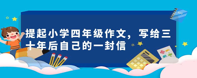 提起小学四年级作文,写给三十年后自己的一封信