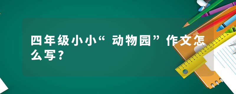 四年级小小“动物园”作文怎么写?