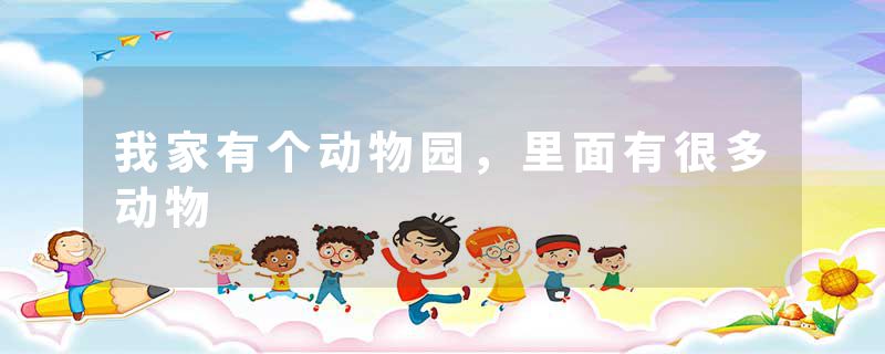 我家有个动物园,里面有很多动物