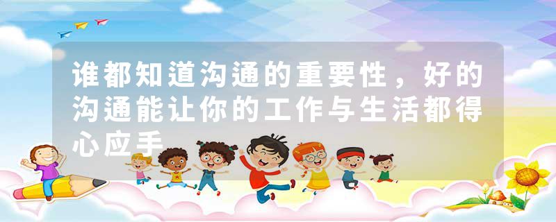 谁都知道沟通的重要性,好的沟通能让你的工作与生活都得心应手