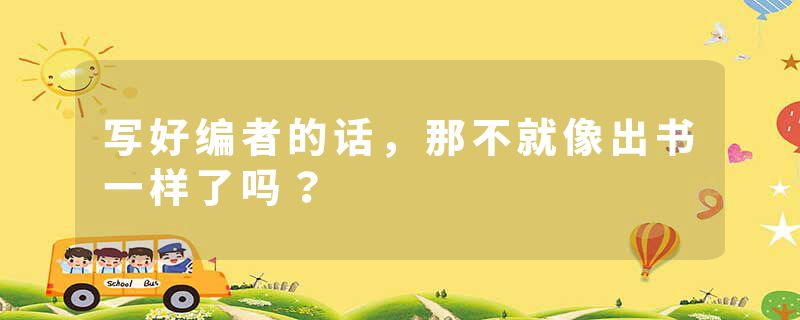 写好编者的话，那不就像出书一样了吗？