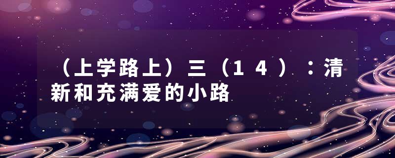 (上学路上)三(14):清新和充满爱的小路