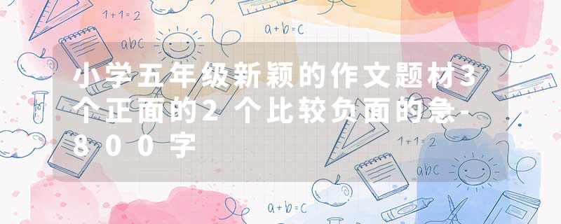 小学五年级新颖的作文题材3个正面的2个比较负面的急-800字