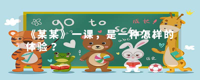 《某某》一课，是一种怎样的体验？