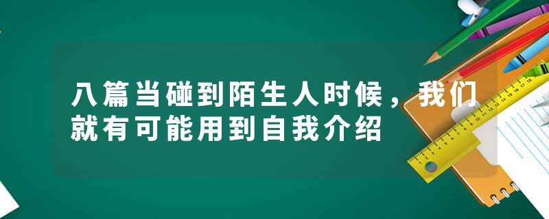 八篇当碰到陌生人时候，我们就有可能用到自我介绍