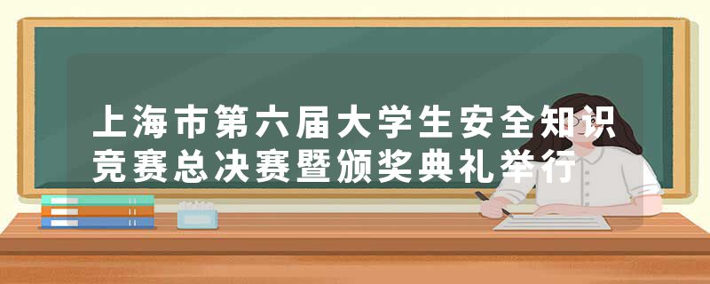 上海市第六届大学生安全知识竞赛总决赛暨颁奖典礼举行
