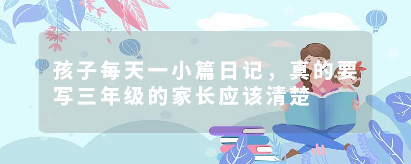 孩子每天一小篇日记，真的要写三年级的家长应该清楚