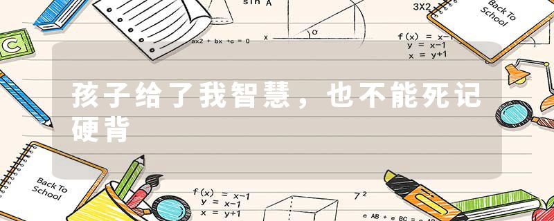 孩子给了我智慧，也不能死记硬背