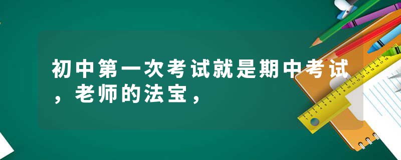 初中第一次考试就是期中考试，老师的法宝，