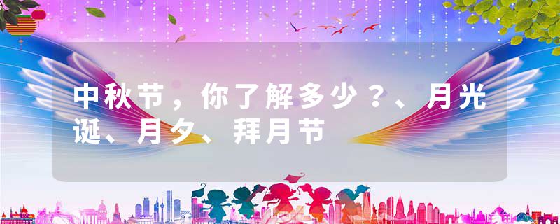 中秋节，你了解多少？、月光诞、月夕、拜月节
