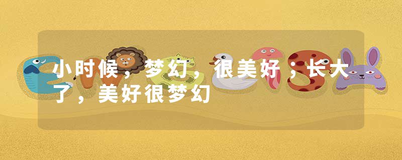 小时候，梦幻，很美好；长大了，美好很梦幻