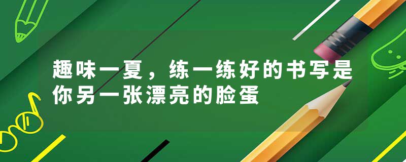趣味一夏，练一练好的书写是你另一张漂亮的脸蛋