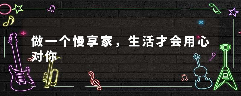 做一个慢享家，生活才会用心对你