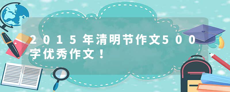 2015年清明节作文500字优秀作文！