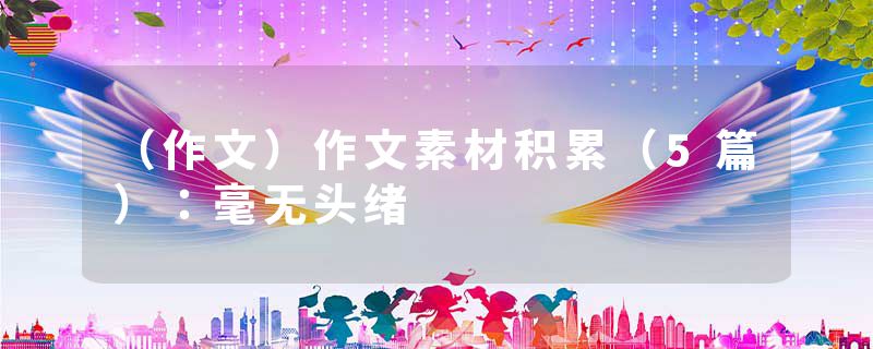 （作文）作文素材积累（5篇）：毫无头绪