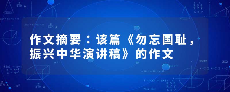 作文摘要：该篇《勿忘国耻，振兴中华演讲稿》的作文