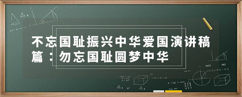 不忘国耻振兴中华爱国演讲稿篇：勿忘国耻圆梦中华