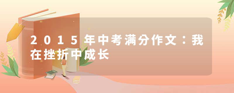 2015年中考满分作文：我在挫折中成长