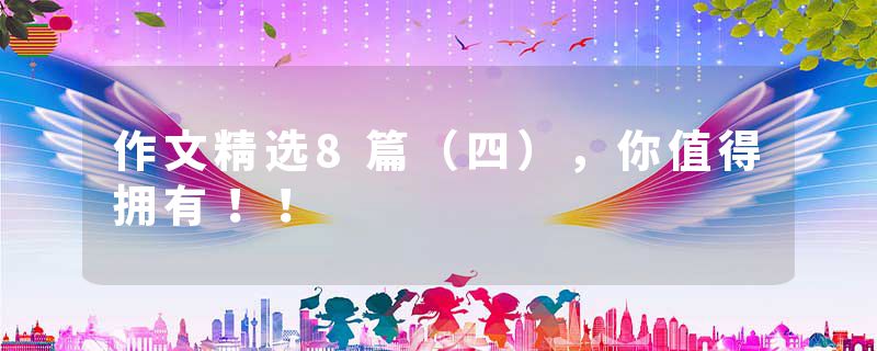 作文精选8篇（四），你值得拥有！！