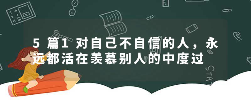 5篇1对自己不自信的人，永远都活在羡慕别人的中度过