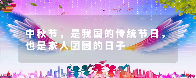 中秋节，是我国的传统节日，也是家人团圆的日子