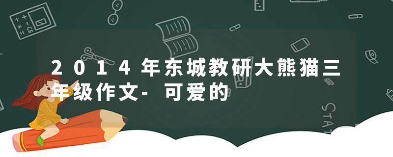 2014年东城教研大熊猫三年级作文-可爱的