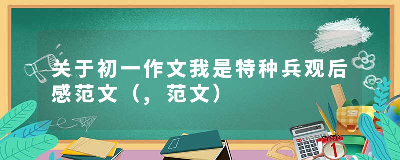 关于初一作文我是特种兵观后感范文（,范文）