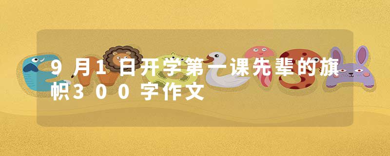 9月1日开学第一课先辈的旗帜300字作文