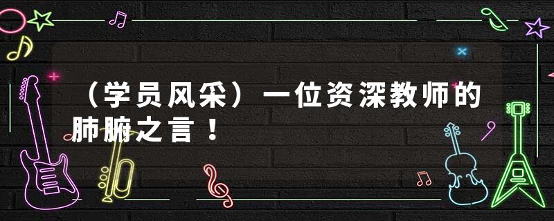 （学员风采）一位资深教师的肺腑之言！