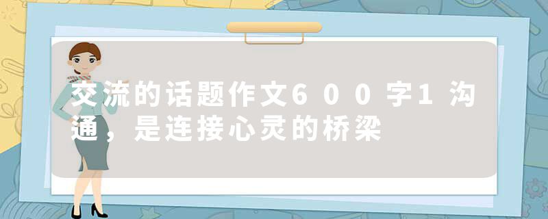 交流的话题作文600字1沟通，是连接心灵的桥梁