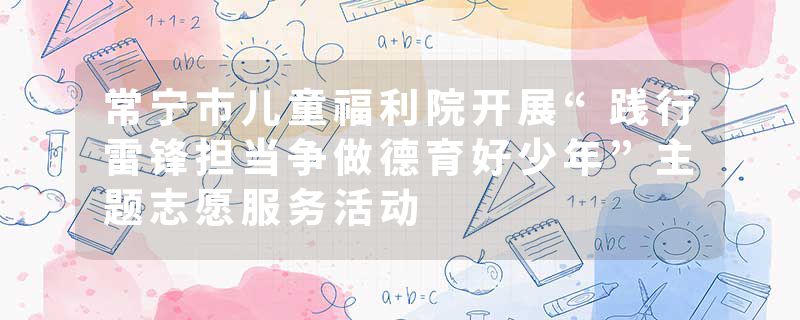 常宁市儿童福利院开展“践行雷锋担当争做德育好少年”主题志愿服务活动
